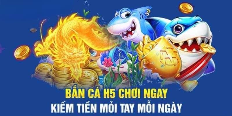 Tải Bắn Cá H5 – Trải Nghiệm Săn Cá Ngay Trên Điện Thoại